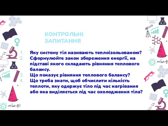 КОНТРОЛЬНІ ЗАПИТАННЯ Яку систему тіл називають теплоізольованою? Сформулюйте закон збереження енергії, на