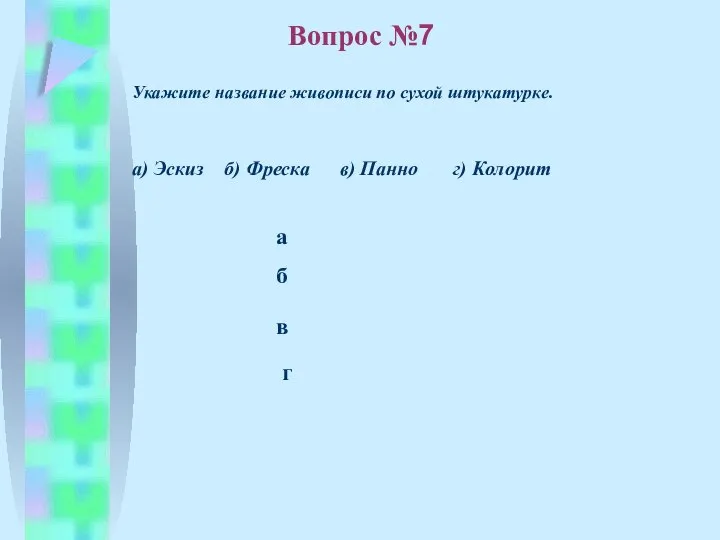 б в а г Вопрос №7 Укажите название живописи по сухой штукатурке.