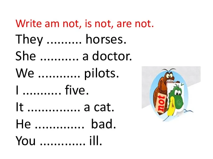 Write am not, is not, are not. They .......... horses. She ...........