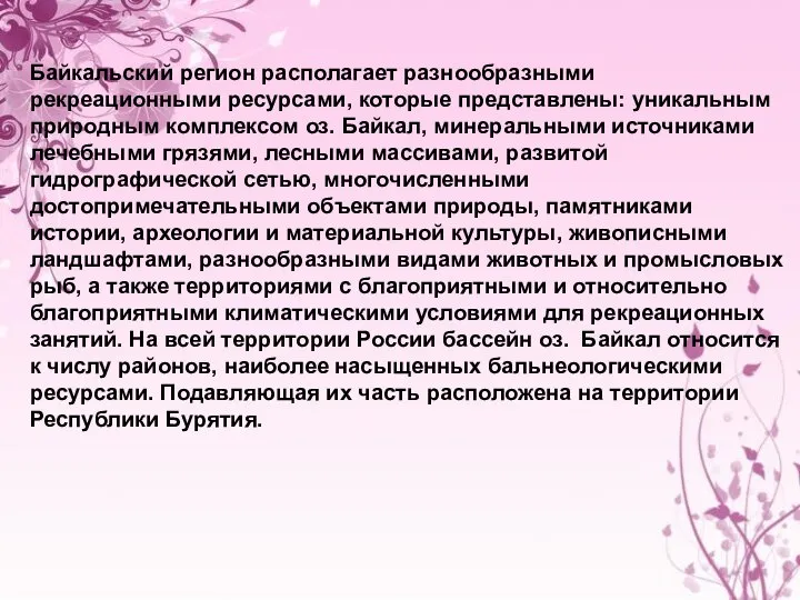 Байкальский регион располагает разнообразными рекреационными ресурсами, которые представлены: уни­кальным природным комплексом оз.