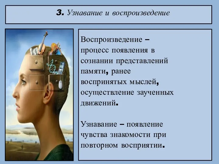 3. Узнавание и воспроизведение Воспроизведение – процесс появления в сознании представлений памяти,