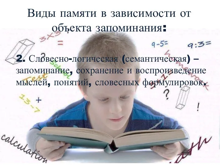 Виды памяти в зависимости от объекта запоминания: 2. Словесно-логическая (семантическая) – запоминание,