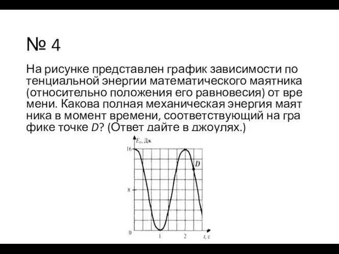 № 4 На ри­сун­ке пред­став­лен гра­фик за­ви­си­мо­сти по­тен­ци­аль­ной энер­гии ма­те­ма­ти­че­ско­го ма­ят­ни­ка (от­но­си­тель­но
