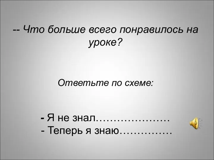 -- Что больше всего понравилось на уроке? Ответьте по схеме: - Я