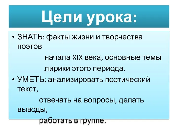 Цели урока: ЗНАТЬ: факты жизни и творчества поэтов начала XIX века, основные