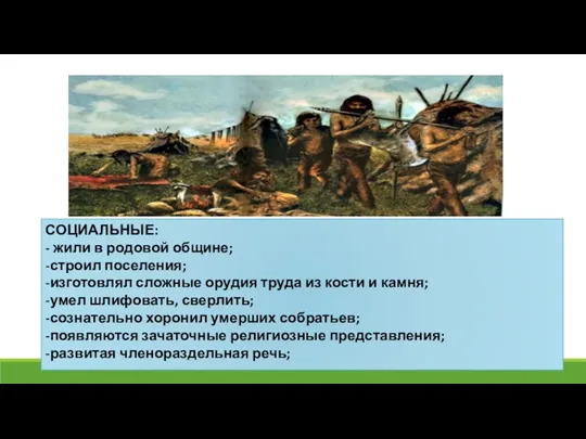 СОЦИАЛЬНЫЕ: - жили в родовой общине; -строил поселения; -изготовлял сложные орудия труда