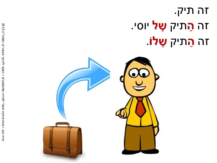 זה תיק. זה הַתיק שֶל יוסי. זה הַתיק שֶלוֹ.