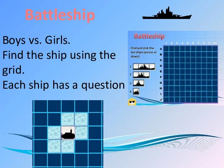 Boys vs. Girls. Find the ship using the grid. Each ship has a question Battleship