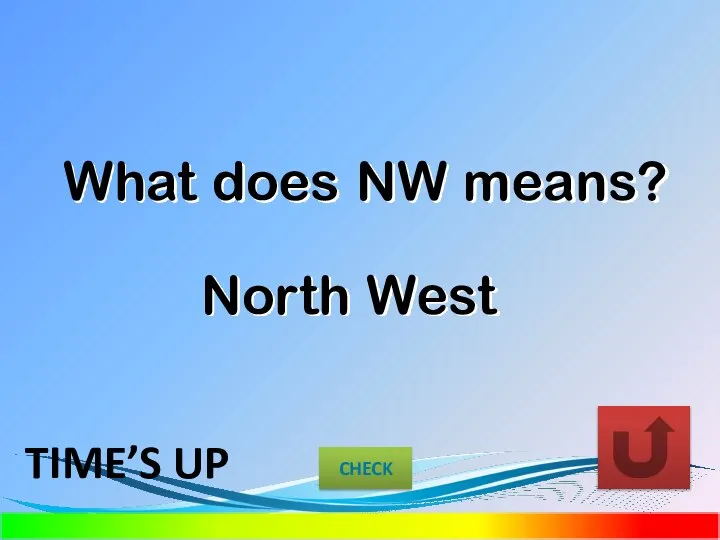 What does NW means? North West CHECK TIME’S UP