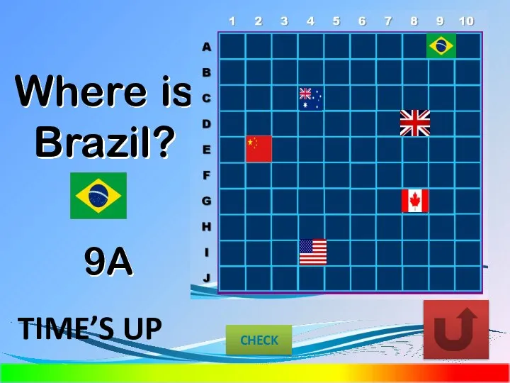 Where is Brazil? 9A CHECK TIME’S UP