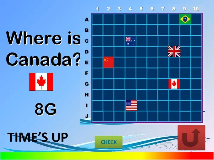 Where is Canada? 8G CHECK TIME’S UP