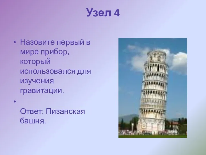 Узел 4 Назовите первый в мире прибор, который использовался для изучения гравитации. Ответ: Пизанская башня.