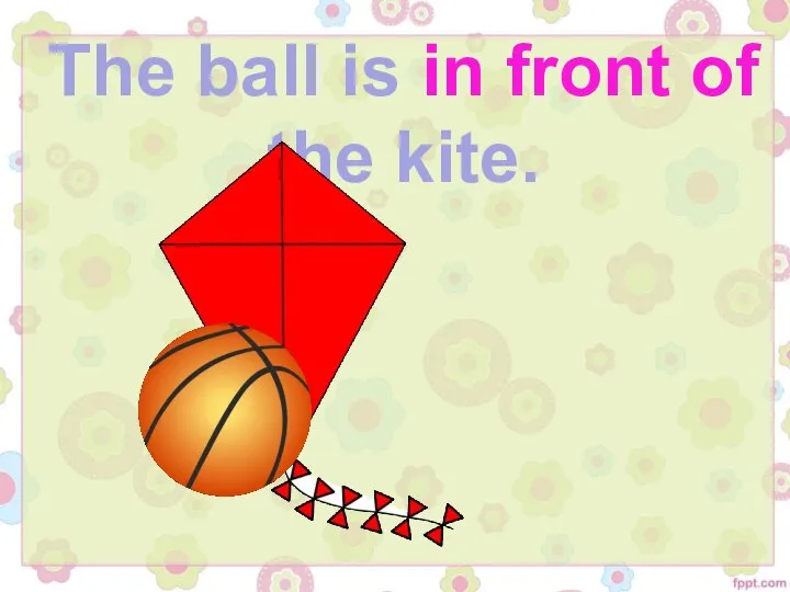 The ball is in front of the kite.