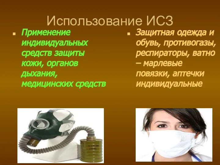 Использование ИСЗ Применение индивидуальных средств защиты кожи, органов дыхания, медицинских средств Защитная