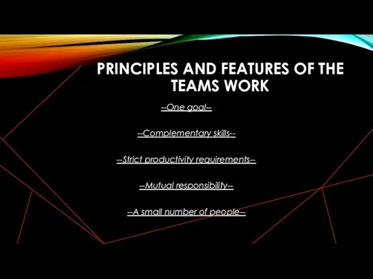 PRINCIPLES AND FEATURES OF THE TEAMS WORK --One goal-- --Complementary skills-- --Strict