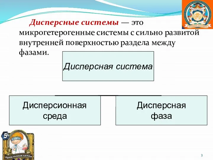 Дисперсные системы — это микрогетерогенные системы с сильно развитой внутренней поверхностью раздела между фазами.