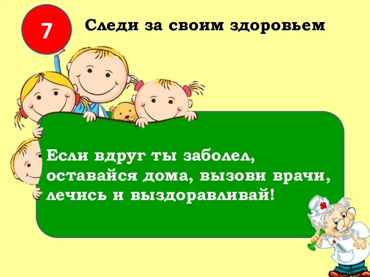 Если вдруг ты заболел, оставайся дома, вызови врачи, лечись и выздоравливай! Следи за своим здоровьем 7