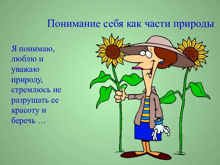 Понимание себя как части природы Я понимаю, люблю и уважаю природу, стремлюсь