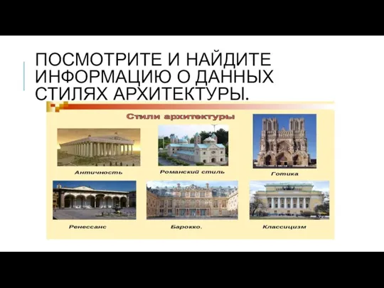 ПОСМОТРИТЕ И НАЙДИТЕ ИНФОРМАЦИЮ О ДАННЫХ СТИЛЯХ АРХИТЕКТУРЫ.