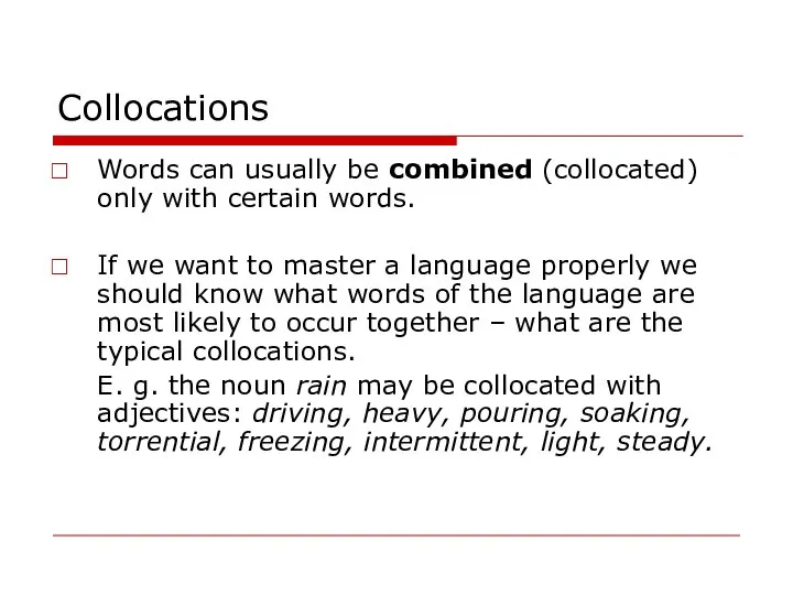 Collocations Words can usually be combined (collocated) only with certain words. If