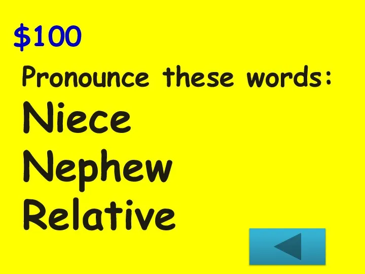 $100 Pronounce these words: Niece Nephew Relative