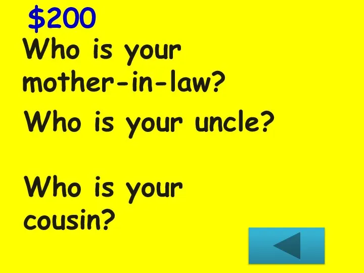Who is your mother-in-law? $200 Who is your uncle? Who is your cousin?