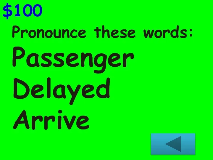 Pronounce these words: Passenger Delayed Arrive $100