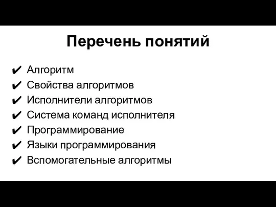 Перечень понятий Алгоритм Свойства алгоритмов Исполнители алгоритмов Система команд исполнителя Программирование Языки программирования Вспомогательные алгоритмы