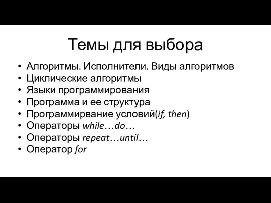 Темы для выбора Алгоритмы. Исполнители. Виды алгоритмов Циклические алгоритмы Языки программирования Программа