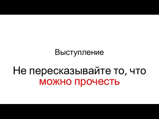 Выступление Не пересказывайте то, что можно прочесть