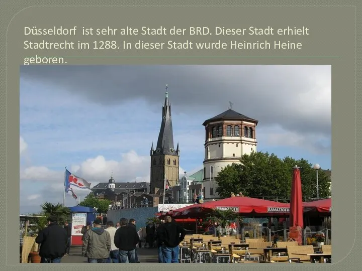 Düsseldorf ist sehr alte Stadt der BRD. Dieser Stadt erhielt Stadtrecht im