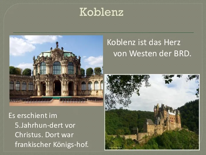 Koblenz Es erschient im 5.Jahrhun-dert vor Christus. Dort war frankischer Königs-hof. Koblenz