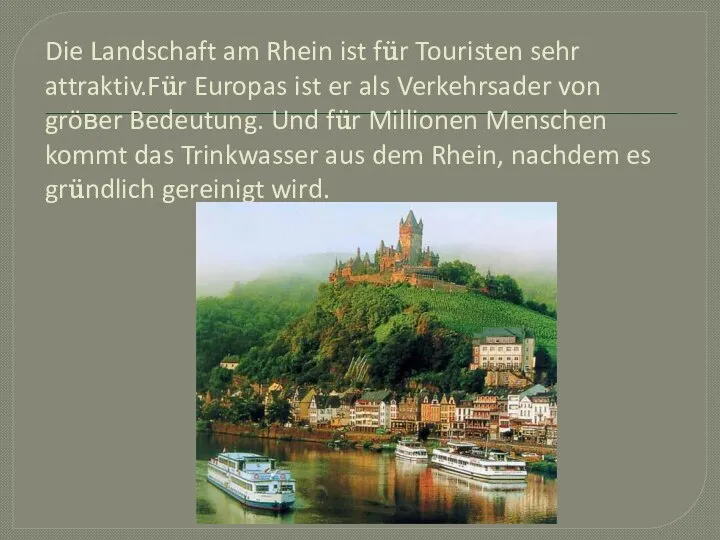 Die Landschaft am Rhein ist für Touristen sehr attraktiv.Für Europas ist er