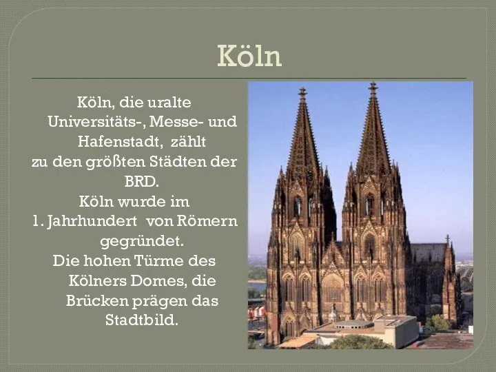 Köln Köln, die uralte Universitäts-, Messe- und Hafenstadt, zählt zu den größten
