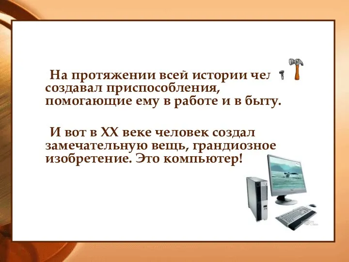 На протяжении всей истории человек создавал приспособления, помогающие ему в работе и