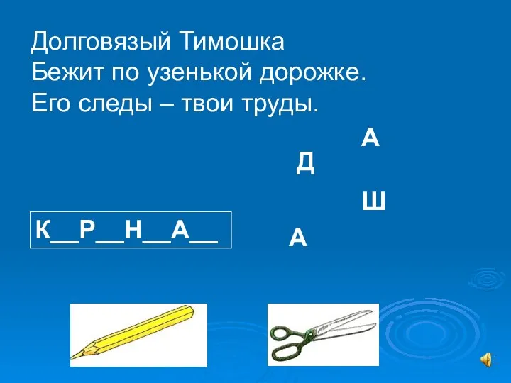 Долговязый Тимошка Бежит по узенькой дорожке. Его следы – твои труды. К__Р__Н__А__ А А Д Ш