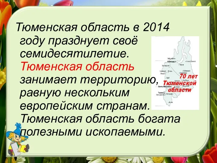 Тюменская область в 2014 году празднует своё семидесятилетие. Тюменская область занимает территорию,