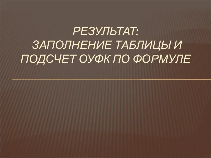 РЕЗУЛЬТАТ: ЗАПОЛНЕНИЕ ТАБЛИЦЫ И ПОДСЧЕТ ОУФК ПО ФОРМУЛЕ