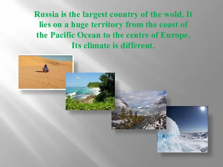 Russia is the largest country of the wold. It lies on a