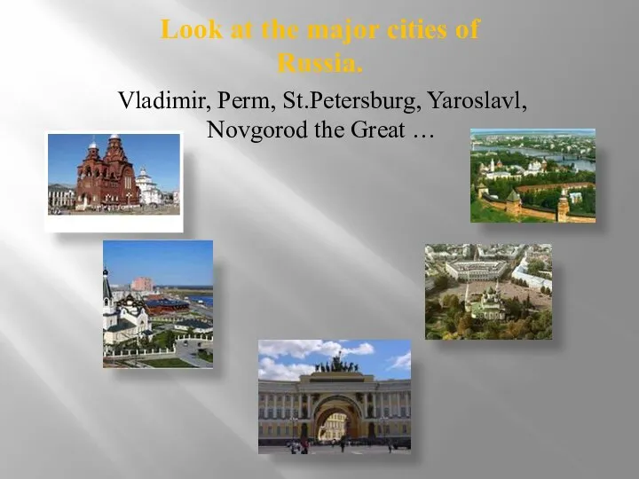 Look at the major cities of Russia. Vladimir, Perm, St.Petersburg, Yaroslavl, Novgorod the Great …