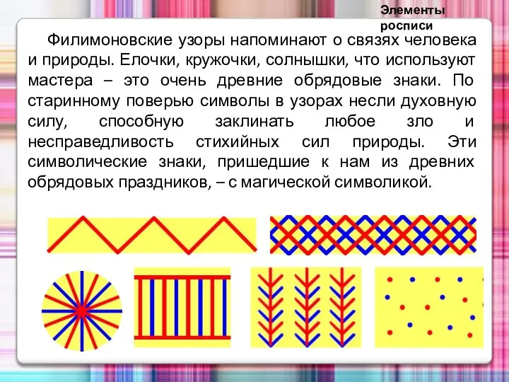 Филимоновские узоры напоминают о связях человека и природы. Елочки, кружочки, солнышки, что