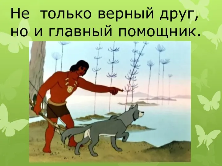 Не только верный друг, но и главный помощник.