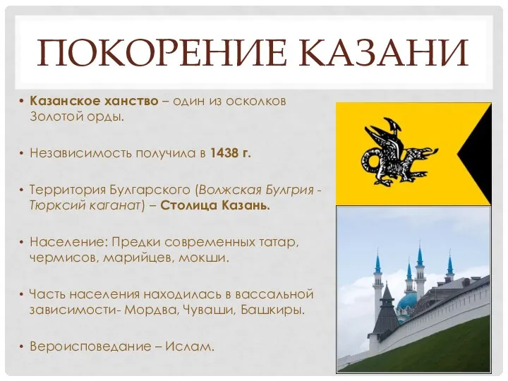 ПОКОРЕНИЕ КАЗАНИ Казанское ханство – один из осколков Золотой орды. Независимость получила