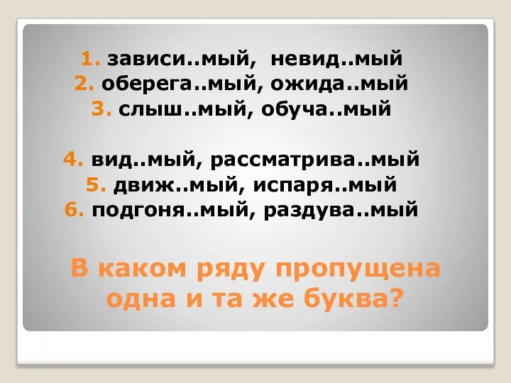 В каком ряду пропущена одна и та же буква? 1. зависи..мый, невид..мый