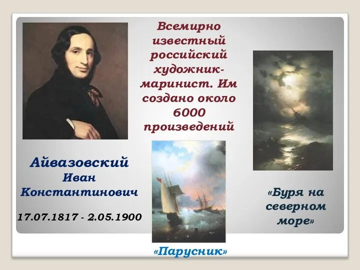 Всемирно известный российский художник-маринист. Им создано около 6000 произведений Айвазовский Иван Константинович