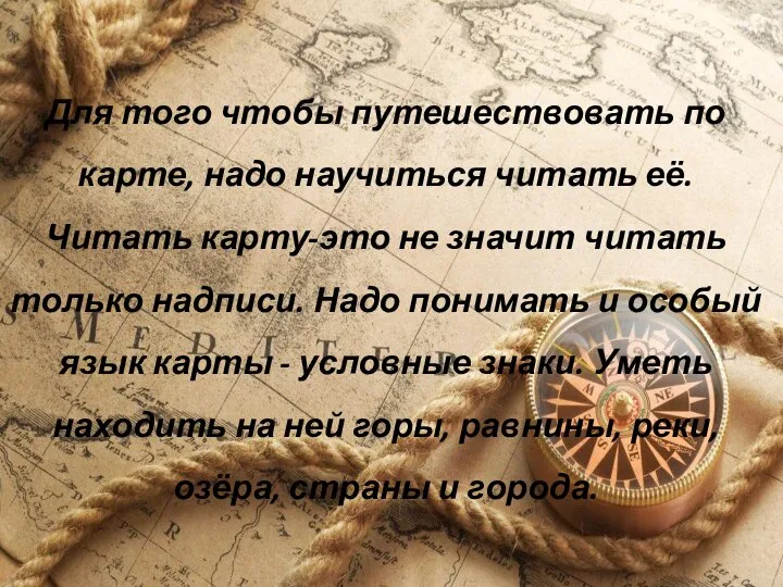 Для того чтобы путешествовать по карте, надо научиться читать её. Читать карту-это