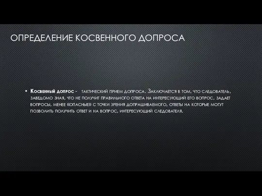 ОПРЕДЕЛЕНИЕ КОСВЕННОГО ДОПРОСА Косвенный допрос - тактический прием допроса. Заключается в том,