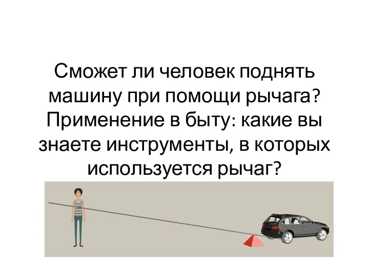 Сможет ли человек поднять машину при помощи рычага? Применение в быту: какие