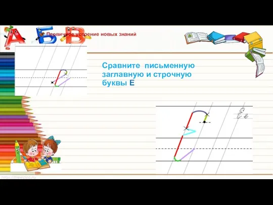 Первичное усвоение новых знаний Сравните письменную заглавную и строчную буквы Е