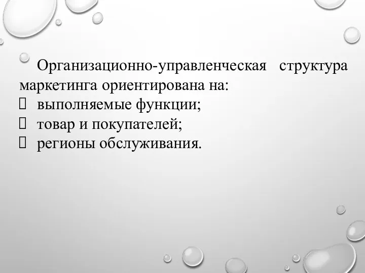 Организационно-управленческая структура маркетинга ориентирована на: выполняемые функции; товар и покупателей; регионы обслуживания.